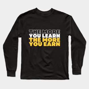 the more you learn the more you earn inspirational quote Long Sleeve T-Shirt